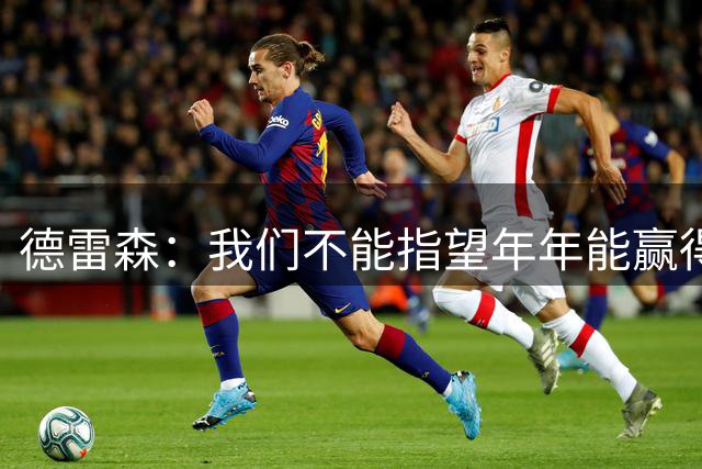 德雷森：我们不能指望年年能赢得欧冠，但这必须是拜仁的目标